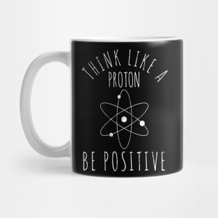 Science Nerd Think Like A Proton Be Positive Teacher Student Mug